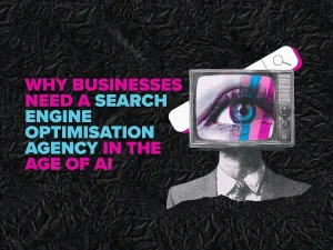 Why Businesses Need A Search Engine Optimisation Agency In The Age Of AI