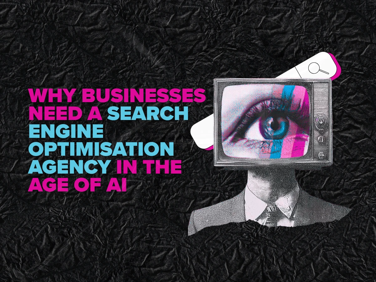 Why Businesses Need A Search Engine Optimisation Agency In The Age Of AI