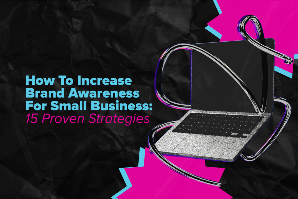 How To Increase Brand Awareness For Small Businesses: 15 Proven Strategies